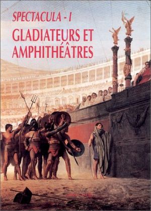 Spectacula, I, Gladiateurs et amphithéâtres