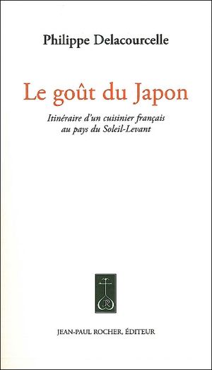 Le goût du Japon : itinéraire d'un cuisinier français au pays du soleil levant