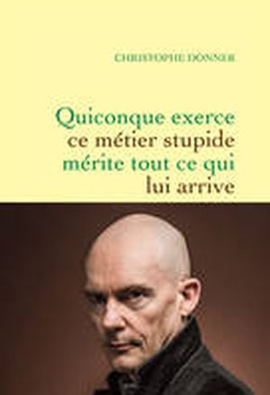 Quiconque exerce ce métier stupide mérite tout ce qui lui arrive