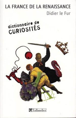 Dictionnaire de curiosités ; la France de la Renaissance