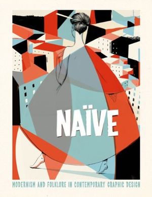 Naïve : Modernism and Folklore in Contemporary Graphic Design