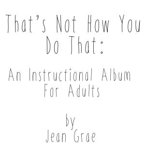 That’s Not How You Do That: An Instructional Album for Adults. (EP)