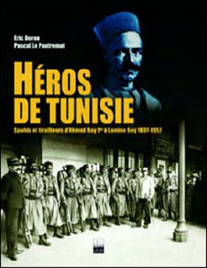 Héros de Tunisie : Spahis et tirailleurs d'Ahmed Bey 1er à M. Lamine Bey
