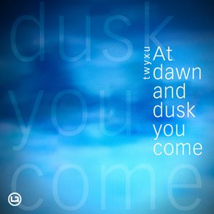 at dawn and dusk you come (EP)