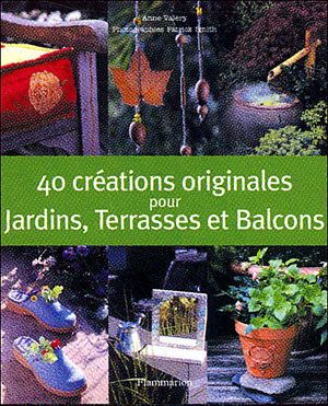 40 créations originales pour jardins terrasses et balcons