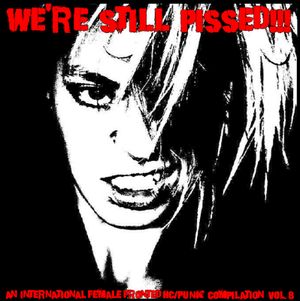 We're Still Pissed! An International Female Fronted HC/Punk Compilation, Volume 8
