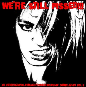 We're Still Pissed! An International Female Fronted HC/Punk Compilation, Volume 3