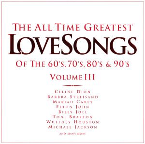The All Time Greatest Love Songs of the 60’s, 70’s, 80’s & 90’s, Volume III