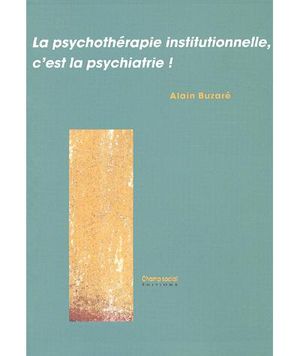 La psychiatrie institutionnelle, c'est la psychiatrie