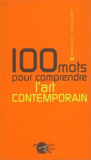 Cent mots pour comprendre l'art contemporain