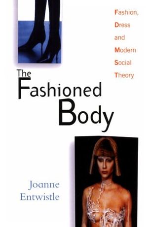 The Fashioned Body: Fashion, Dress and Modern Social Theory