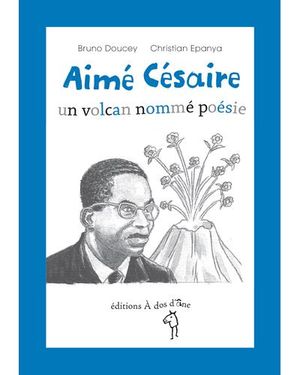 Aimé Césaire, un volcan nommé poésie