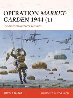Operation <i>Market-Garden</i> 1944 (1): The American Airborne Missions