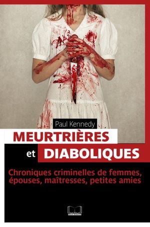 Meurtrières et diaboliques, chroniques criminelles de femmes