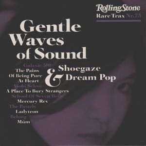 Rolling Stone: Rare Trax, Volume 73: Gentle Waves of Sound: Shoegaze & Dream Pop
