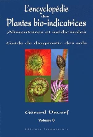 L'encyclopédie des plantes bio-indicatrices alimentaires et médicinales : Guide de diagnostic des sols, volume 3