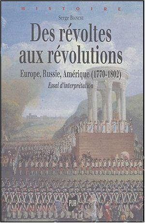 Des Révoltes aux Révolutions, Europe, Russie, Amérique (1770-1802). Essai d'Interprétation