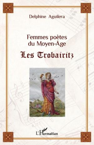 Femmes poètes du Moyen-Age : les Trobairitz
