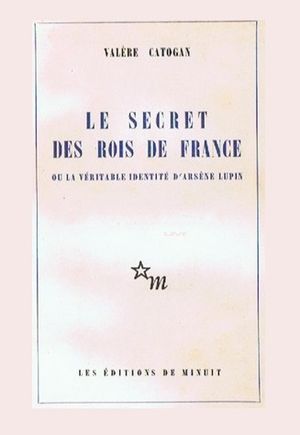 Le secret des rois de France ou la véritable identité d'Arsène Lupin