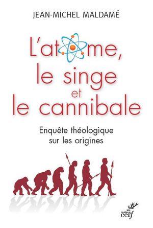 L'atome, le singe et le cannibale : enquête théologique sur les origines