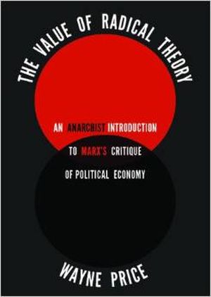 The Value of Radical Theory : An Anarchist Introduction to Marx's Critique of Political Economy