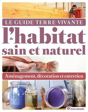 Le guide terre vivante de l'habitat sain et naturel