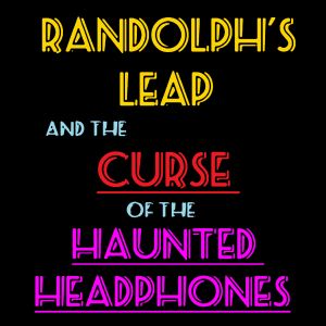 Randolph's Leap & The Curse of the Haunted Headphones