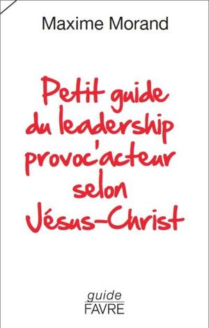 Petit guide du leadership provoc'acteur selon Jésus-Christ
