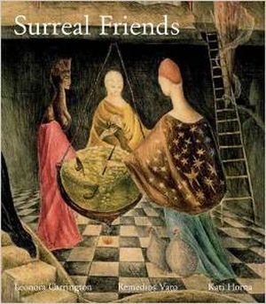 Surreal Friends: Leonora Carrington, Remedios Varo and Kati Horna