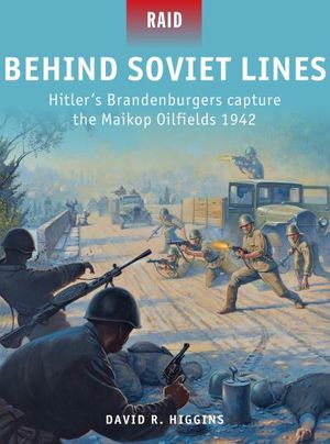 Behind Soviet Lines ? Hitler?s Brandenburgers capture the Maikop Oilfields 1942