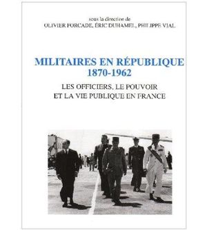 Militaires en republique 1870-1962:les officiers le pouvoir