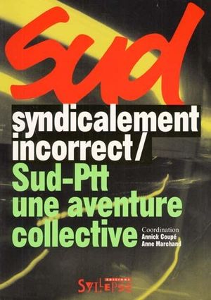 Sud syndicalement incorrect Sud-PTT une aventure collective