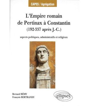 L'Empire romain de Pertinax à Constantin (192-337 après J.-C.)