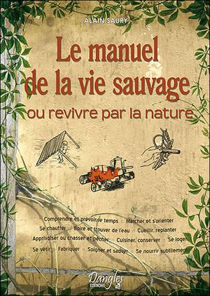 Le Manuel de la vie sauvage ou Revivre par la nature...