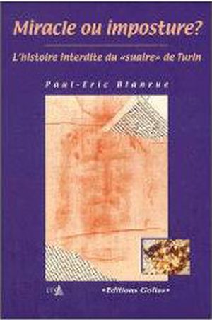 Miracle ou imposture : l'histoire interdite du suaire de Turin