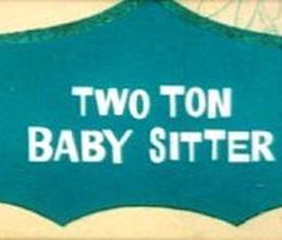 image-https://media.senscritique.com/media/000007606859/0/two_ton_baby_sitter.jpg