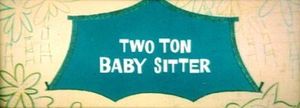 Two Ton Baby Sitter