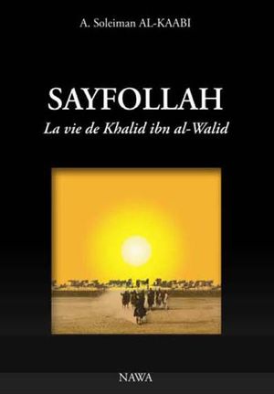 Sayfollah : la vie de Khalid Ibn Al-Walid