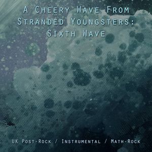 A Cheery Wave From Stranded Youngsters: UK Post-Rock / Instrumental / Math-Rock (6th Wave)