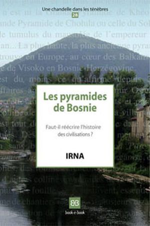 Les pyramides de Bosnie - Faut-il réécrire l’histoire des civilisations ?