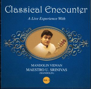 Classical Encounter - A Live Experience With Mandolin Vidvan Maestro U. Srinivas - Vol -3 (Live)