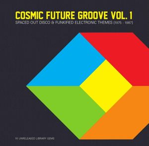 Cosmic Future Groove Vol. 1 - Spaced Out Disco & Funkified Electronic Themes [1975 - 1987]