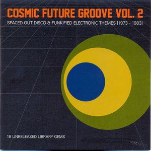 Cosmic Future Groove, Volume 2 - Spaced Out Disco & Funkified Electronic Themes [1973-1983]