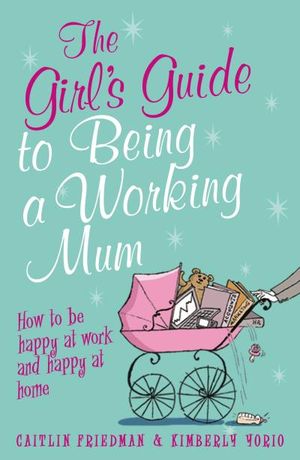 The Girl's Guide to Being a Working Mum
