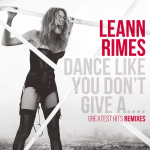 Dance Like You Don’t Give A.... Greatest Hits Remixes