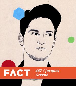 FACT Mix 467: Jacques Greene