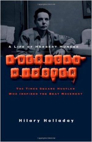 American Hipster: A Life of Herbert Huncke, The Times Square Hustler Who Inspired the Beat Movement
