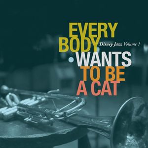 Everybody Wants to Be a Cat: Disney Jazz, Volume 1