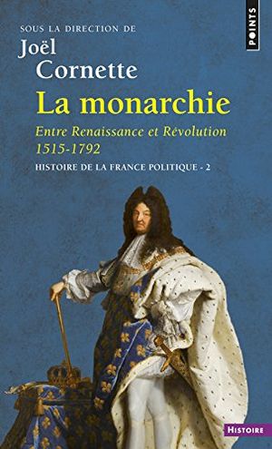 La Monarchie. Entre Renaissance et Révolution : 1515 - 1792