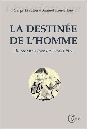 La destinée de l'homme : du savoir-vivre au savoir être